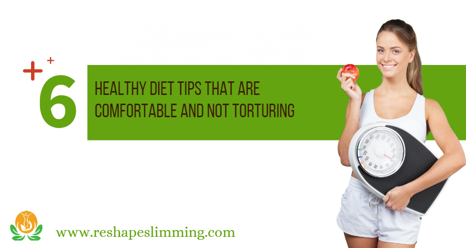 6 healthy diet tips that are comfortable and not torturing