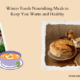 Winter Foods Nourishing Meals to Keep You Warm and Healthy