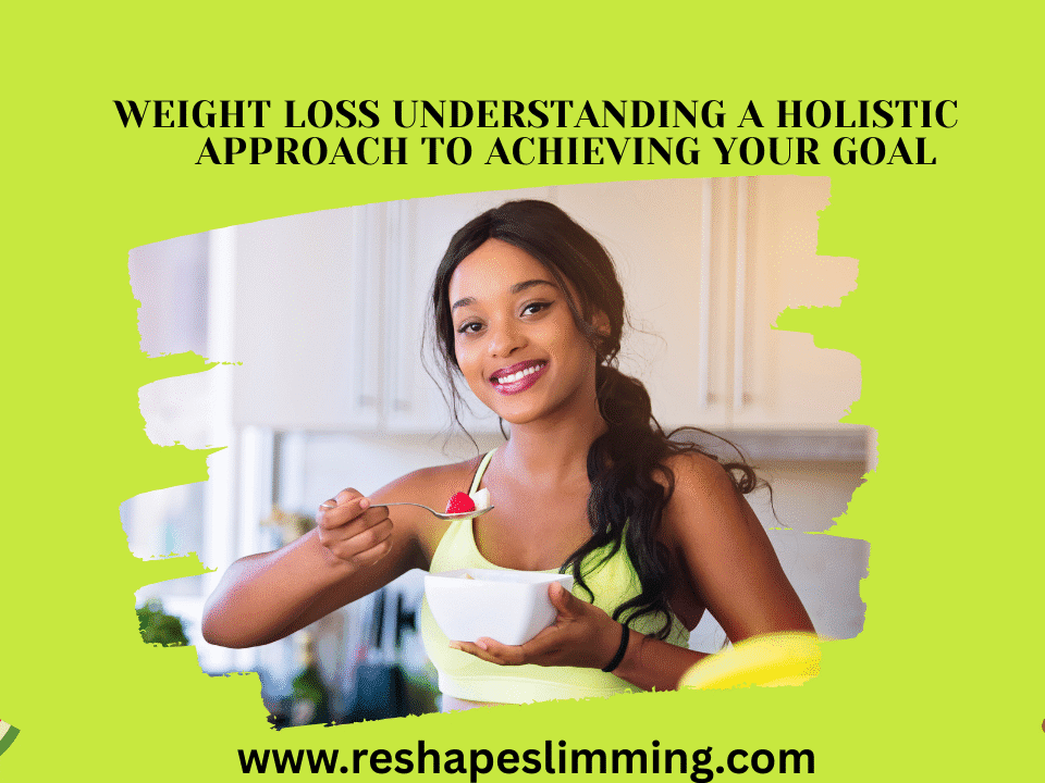 Weight Loss Understanding A Holistic Approach to Achieving Your Goal