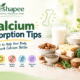 11 Calcium Absorption Tips: How to Help Your Body Absorb Calcium Better 2 Calcium absorption tips with calcium-rich foods, vitamin D, healthy habits, physical activity, and a balanced diet.